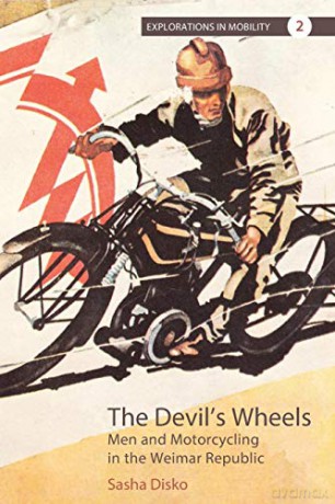 Devil's Wheels: Men and Motorcycling in the Weimar Republic: 2 (Explorations in Mobility, 2) - Sasha Disko [KSIĄŻKA]