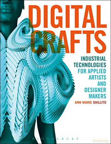 Digital Crafts: Industrial Technologies for Applied Artists and Designer Makers - Ann Marie Shillito [KSIĄŻKA]