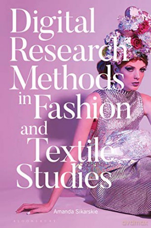 Digital Research Methods in Fashion and Textile Studies - Dr Amanda Sikarskie [KSIĄŻKA]