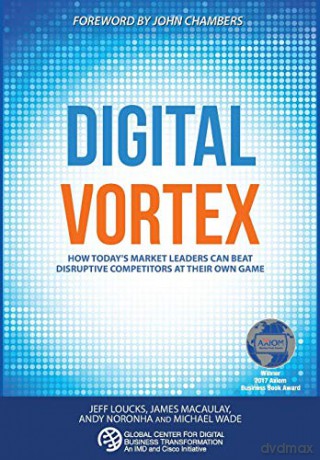 Digital Vortex: How Today's Market Leaders Can Beat Disruptive Competitors at Their Own Game - Jeff Loucks [KSIĄŻKA]
