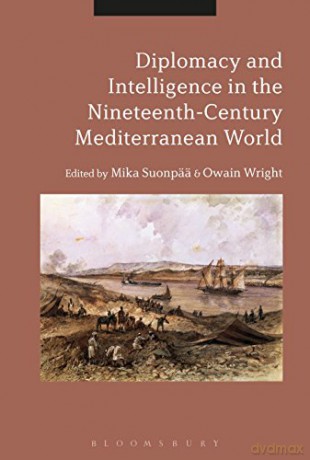 Diplomacy and Intelligence in the Nineteenth-Century Mediterranean World - Mika Suonpää [KSIĄŻKA]