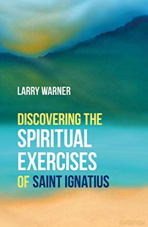 Discovering the Spiritual Exercises of Saint Ignatius - Larry Warner [KSIĄŻKA]