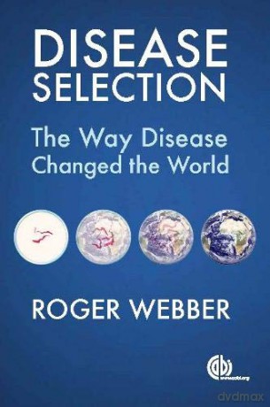 Disease Selection: The Way Disease Changed the World - Roger Webber [KSIĄŻKA]