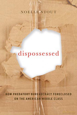 Dispossessed: How Predatory Bureaucracy Foreclosed on the American Middle Class: 44 (California Series in Public Anthropology) - Noelle Stout [KSIĄŻKA]
