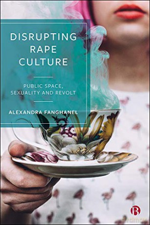Disrupting Rape Culture: Public Space, Sexuality and Revolt - Alexandra Fanghanel [KSIĄŻKA]
