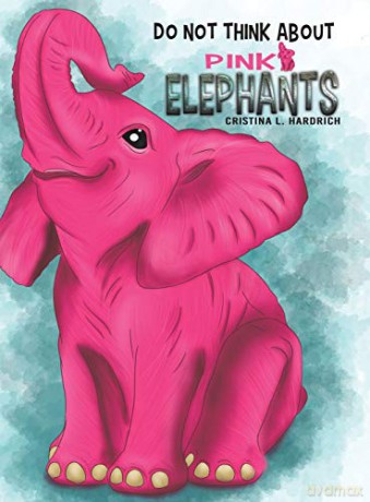 Do Not Think About Pink Elephants - Cristina L. Hardrich [KSIĄŻKA]