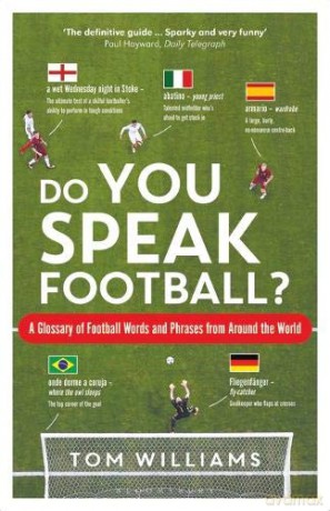 Do You Speak Football: A Glossary of Football Words and Phrases from Around the World - Tom Williams [KSIĄŻKA]
