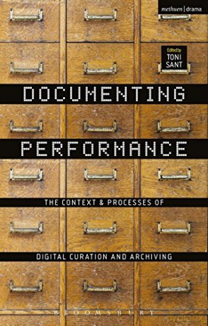 Documenting Performance: The Context and Processes of Digital Curation and Archiving - Toni Sant [KSIĄŻKA]