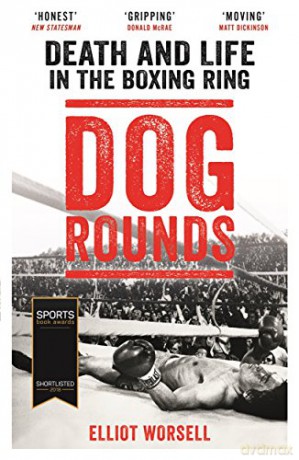 Dog Rounds: Death and Life in the Boxing Ring - Elliot Worsell [KSIĄŻKA]