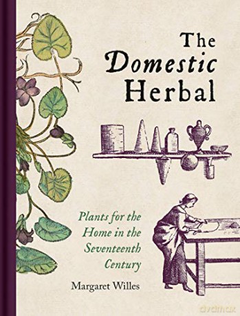 Domestic Herbal, The: Plants for the Home in the Seventeenth Century - Margaret Willes [KSIĄŻKA]