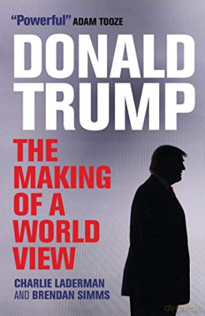 Donald Trump: The Making of a World View - Charlie Laderman, Brendan Simms [KSIĄŻKA]