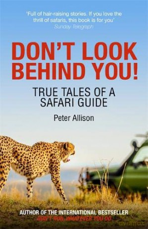 Don't Look Behind You!: True Tales of a Safari Guide - Peter Allison [KSIĄŻKA]