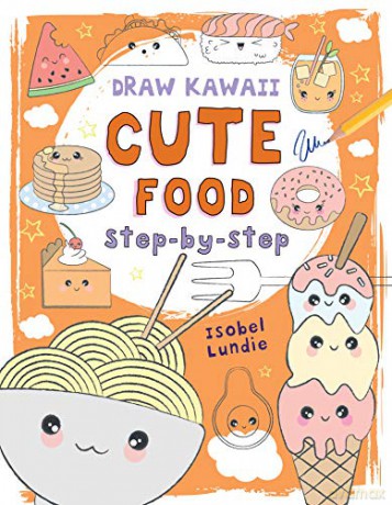 Draw Kawaii: Cute Food: Step-By-Step - Isobel Lundie [KSIĄŻKA]
