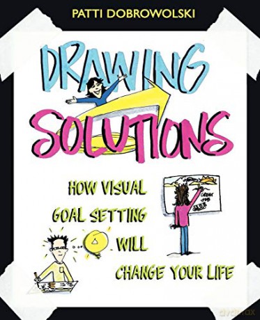 Drawing Solutions: How Visual Goal Setting Will Change Your Life - Patti Dobrowolski [KSIĄŻKA]