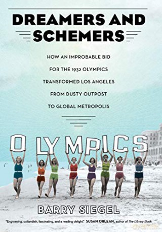 Dreamers and Schemers: How an Improbable Bid for the 1932 Olympics Transformed Los Angeles from Dusty Outpost to Global Metropolis - Barry Siegel [KSIĄŻKA]