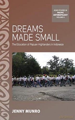 Dreams Made Small: The Education of Papuan Highlanders in Indonesia: 9 (ASAO Studies in Pacific Anthropology, 9) - Jenny Munro [KSIĄŻKA]