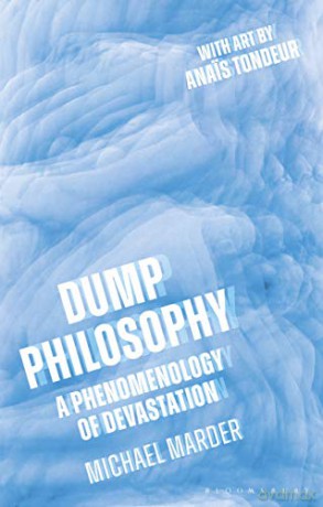 Dump Philosophy: A Phenomenology of Devastation - Dr. Michael Marder [KSIĄŻKA]