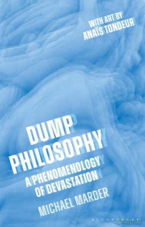 Dump Philosophy: A Phenomenology of Devastation - Dr. Michael Marder [KSIĄŻKA]