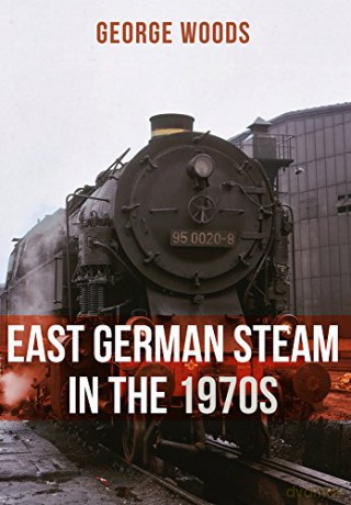East German Steam in the 1970s - George Woods [KSIĄŻKA]