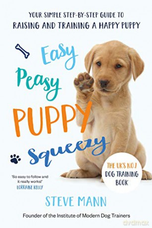 Easy Peasy Puppy Squeezy: Your simple step-by-step guide to raising and training a happy puppy or dog - Steve Mann [KSIĄŻKA]