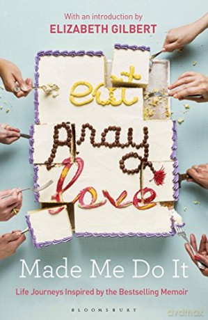 Eat Pray Love Made Me Do It: Life Journeys Inspired by the Bestselling Memoir - Elizabeth Gilbert [KSIĄŻKA]