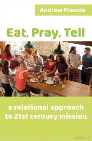 Eat, Pray, Tell: A relational approach to 21st-century mission - Andrew Francis [KSIĄŻKA]