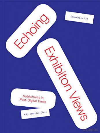 Echoing Exhibition Views: Subjectivity in Post-Digital Times - A R Practice [KSIĄŻKA]