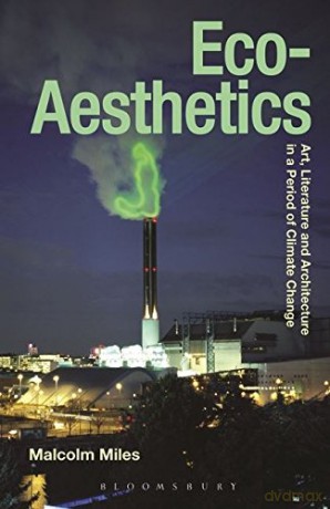 Eco-Aesthetics: Art, Literature and Architecture in a Period of Climate Change: 1 (Radical Aesthetics-Radical Art) - Malcolm Miles [KSIĄŻKA]