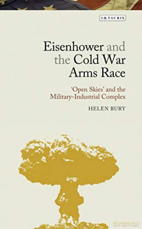 Eisenhower and the Cold War Arms Race: 'Open Skies' and the Military-Industrial Complex (Library of Modern American History) - Helen Bury [KSIĄŻKA]