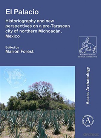 El Palacio: Historiography and new perspectives on a pre-Tarascan city of northern Michoacán, Mexico (Paris Monographs in American Archaeology) - Marion Forest [KSIĄŻKA]