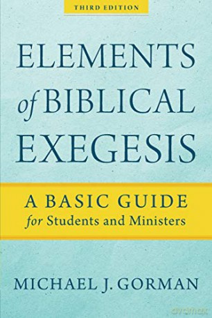 Elements of Biblical Exegesis: A Basic Guide for Students and Ministers - Gorman [KSIĄŻKA]