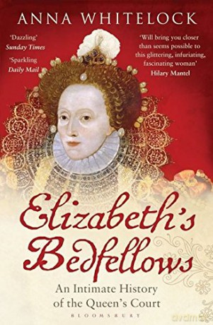 Elizabeth's Bedfellows: An Intimate History of the Queen's Court - Anna Whitelock [KSIĄŻKA]
