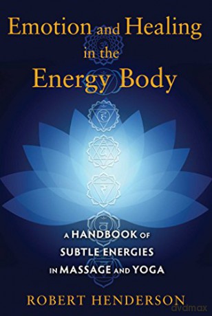 Emotion and Healing in the Energy Body: A Handbook of Subtle Energies in Massage and Yoga - Robert Henderson [KSIĄŻKA]
