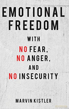 Emotional Freedom with No Fear, No Anger, and No Insecurity - Marvin Kistler [KSIĄŻKA]