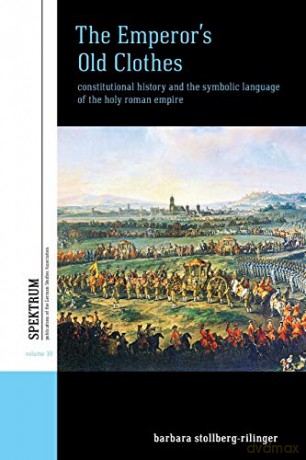 Emperor's Old Clothes: Constitutional History and the Symbolic Language of the Holy Roman Empire: 10 (Spektrum: Publications of the German Studies Association, 10) - Barbara Stollberg-Rilinger [KSIĄŻKA]