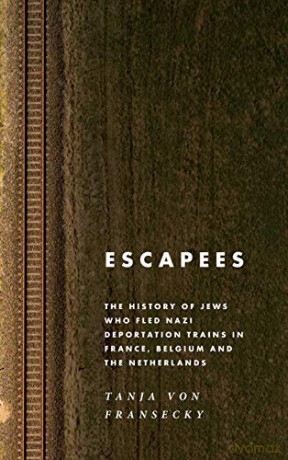 Escapees: The History of Jews Who Fled Nazi Deportation Trains in France, Belgium, and the Netherlands - Tanja von Fransecky [KSIĄŻKA]