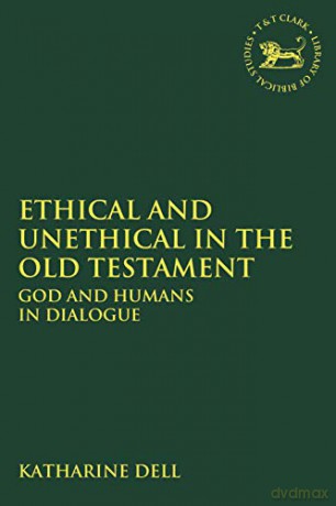 Ethical and Unethical in the Old Testament: God and Humans in Dialogue (The Library of Hebrew Bible/Old Testament Studies) - Dr. Katharine J. Dell [KSIĄŻKA]