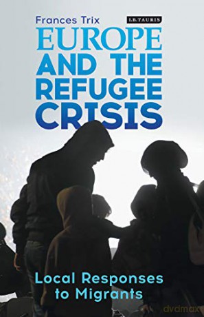 Europe and the Refugee Crisis: Local Responses to Migrants - Frances Trix [KSIĄŻKA]