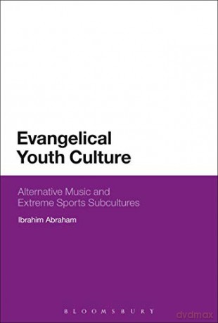 Evangelical Youth Culture: Alternative Music and Extreme Sports Subcultures - Ibrahim Abraham [KSIĄŻKA]