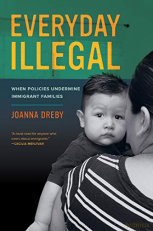 Everyday Illegal: When Policies Undermine Immigrant Families - Joanna Dreby [KSIĄŻKA]