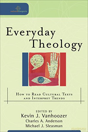 Everyday Theology: How to Read Cultural Texts and Interpret Trends (Cultural Exegesis) - Kevin J. Vanhoozer [KSIĄŻKA]