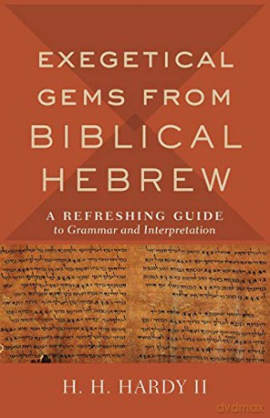 Exegetical Gems from Biblical Hebrew: A Refreshing Guide to Grammar and Interpretation - Hardy [KSIĄŻKA]