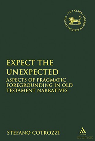 Expect the Unexpected: Aspects of Pragmatic Foregrounding in Old Testament Narratives (The Library of Hebrew Bible/Old Testament Studies) - Stefano Cotrozzi [KSIĄŻKA]