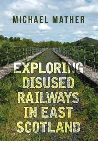 Exploring Disused Railways in East Scotland - Michael Mather [KSIĄŻKA]