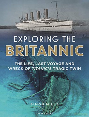 Exploring the Britannic: The life, last voyage and wreck of Titanic's tragic twin - Simon Mills [KSIĄŻKA]