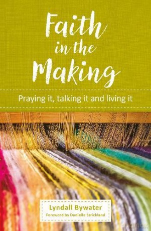 Faith in the Making: Praying it, talking it, living it - Lyndall Bywater [KSIĄŻKA]