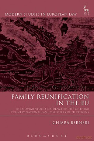 Family Reunification in the EU: The Movement and Residence Rights of Third Country National Family Members of EU Citizens (Modern Studies in European Law) - Chiara Berneri [KSIĄŻKA]