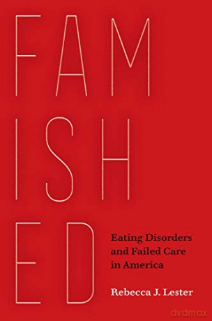 Famished: Eating Disorders and Failed Care in America - Rebecca J. Lester [KSIĄŻKA]