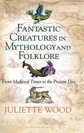 Fantastic Creatures in Mythology and Folklore: From Medieval Times to the Present Day - Juliette Wood [KSIĄŻKA]