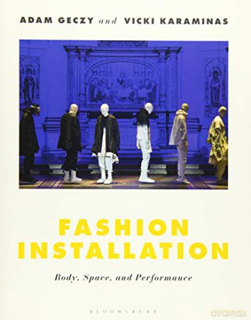 Fashion Installation: Body, Space and Performance - Adam Geczy [KSIĄŻKA]